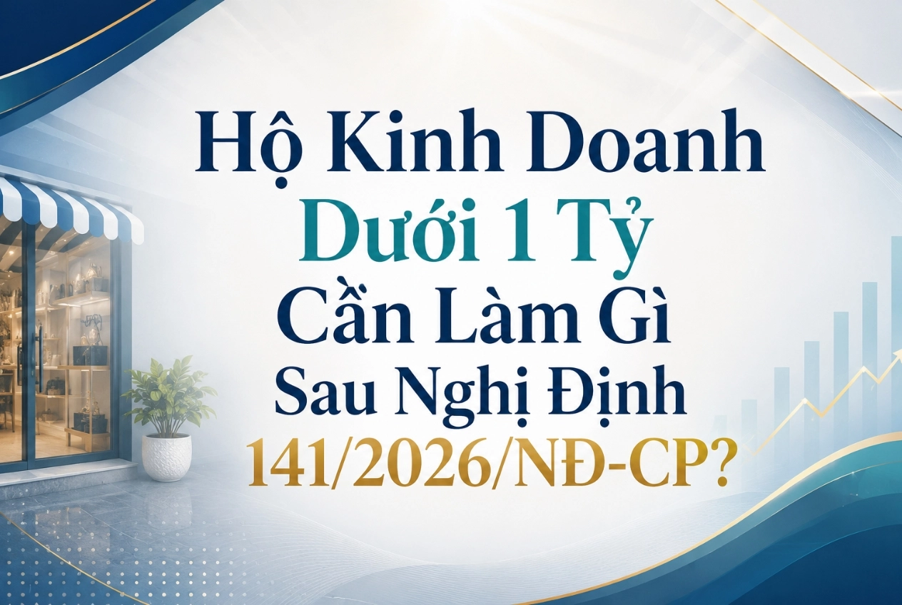 Hộ Kinh Doanh Dưới 1 Tỷ Cần Làm Gì Sau Nghị Định 141/2026/NĐ-CP?