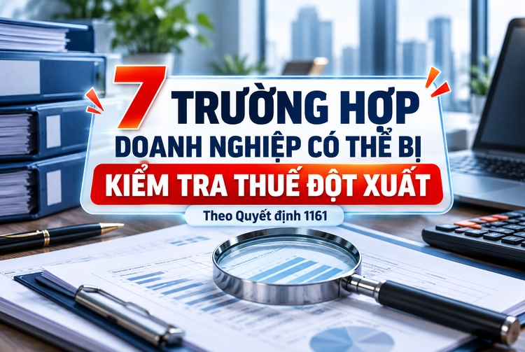 7 trường hợp doanh nghiệp có thể bị kiểm tra thuế đột xuất theo Quyết định 1161